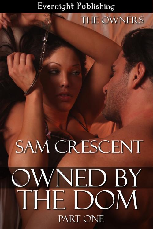 Cover of the book Owned by the Dom: Part One by Sam Crescent, Evernight Publishing