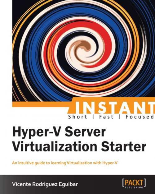 Cover of the book Instant Hyper-V Server Virtualization Starter by Vicente Rodriguez Eguibar, Packt Publishing