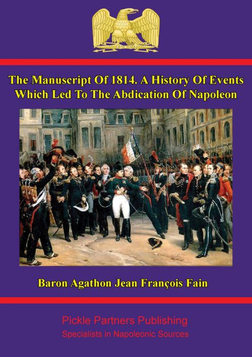 Cover of the book The manuscript of 1814. A history of events which led to the abdication of Napoleon by Baron Agathon-Jean-François Fain, Wagram Press