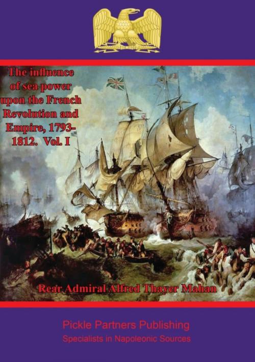 Cover of the book The Influence of Sea Power upon the French Revolution and Empire, 1793-1812. Vol. I by Rear Admiral Alfred Thayer Mahan, Wagram Press