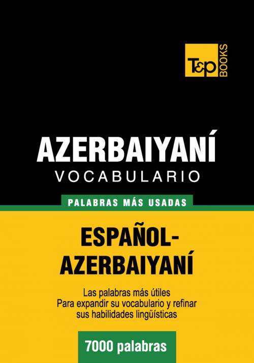 Cover of the book Vocabulario español-azerbaiyaní - 7000 palabras más usadas by Andrey Taranov, T&P Books