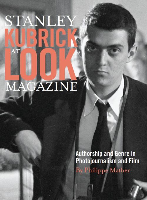 Cover of the book Stanley Kubrick at Look Magazine by Philippe Mather, Intellect Books Ltd