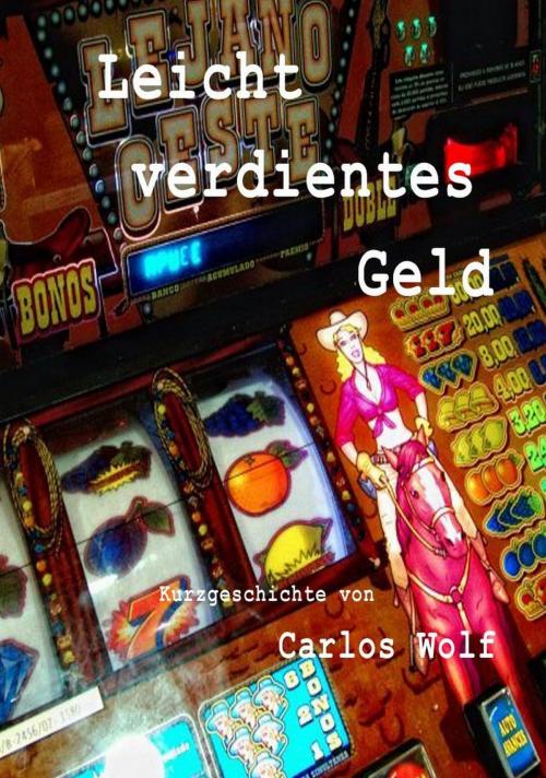 Cover of the book Leicht verdientes Geld by Carlos Wolf, Turnshare Ltd.- Publisher