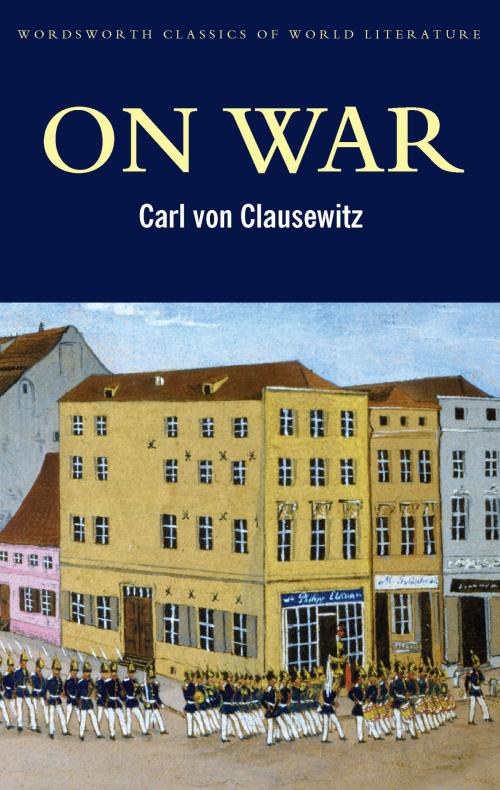 Cover of the book On War by Carl von Clausewitz, F.N. Maude, Louise Willmot, Tom Griffith, Wordsworth Editions Ltd
