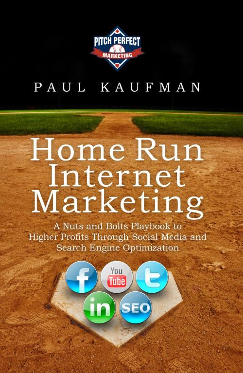 Cover of the book Home Run Internet Marketing: A Nuts and Bolts Playbook to Higher Profits Through Social Media and Search Engine Optimization by Paul Kaufman, Liberty Publishing Group
