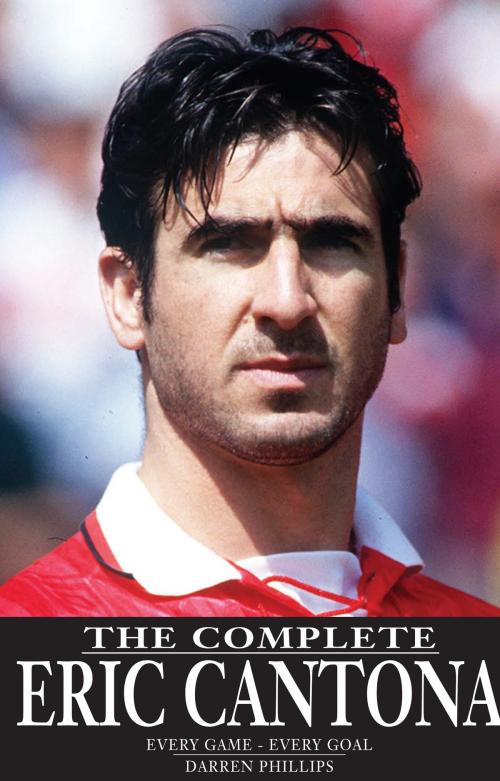 Cover of the book The Complete Eric Cantona by Darren Phillips, Empire Publications enquiries@empire-uk.com