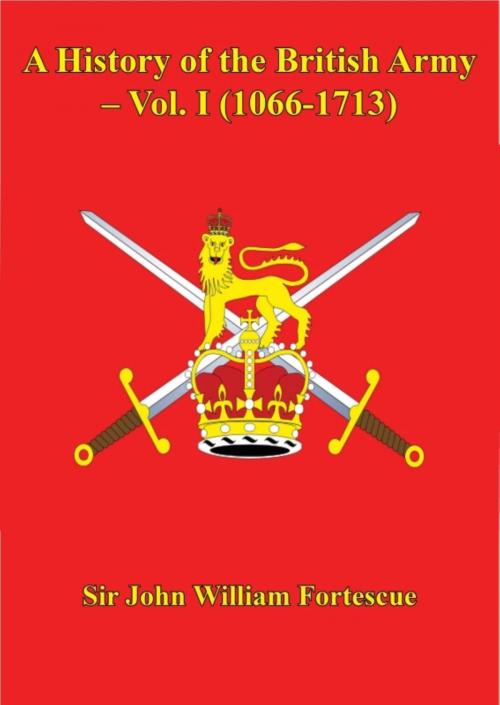 Cover of the book A History of the British Army – Vol. I (1066-1713) by Sir John William Fortescue, Wagram Press