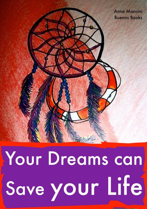 Cover of the book Your Dreams Can Save Your Life by Anna mancini, James Greenfield, Cristiane mancini, Buenos Books International