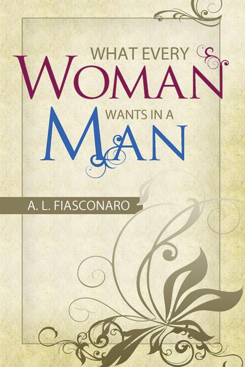 Cover of the book What Every Woman Wants in a Man by A. L. Fiasconaro, Word and Spirit Publishing