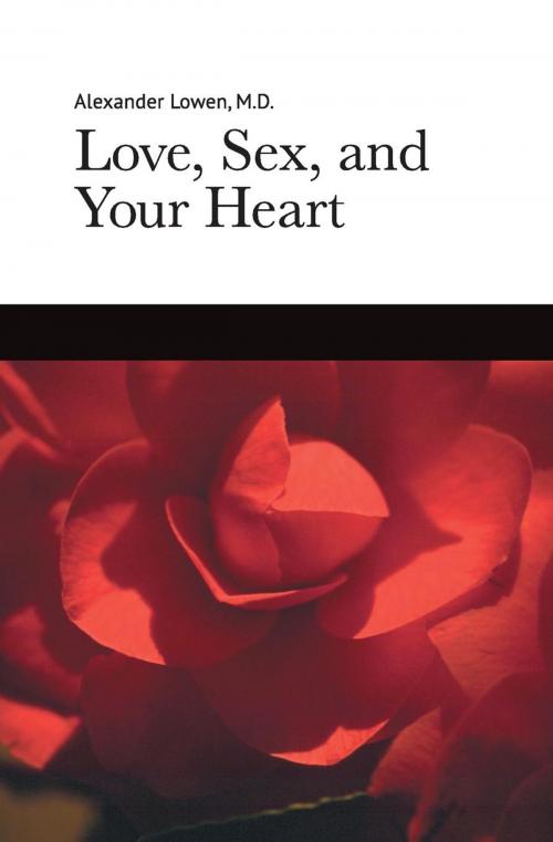 Cover of the book Love, Sex and Your Heart by Dr. Alexander Lowen M.D., The Alexander Lowen Foundation