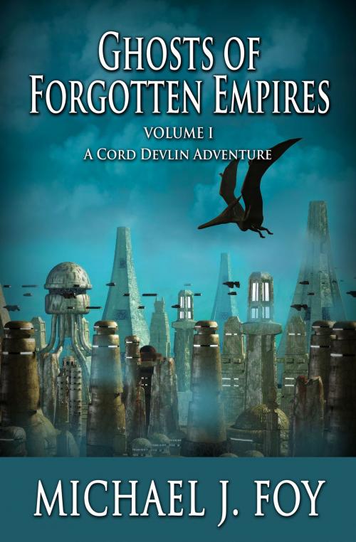 Cover of the book Ghosts of Forgotten Empires Vol l: A Cord Devlin Adventure by Michael J Foy, Michael J Foy