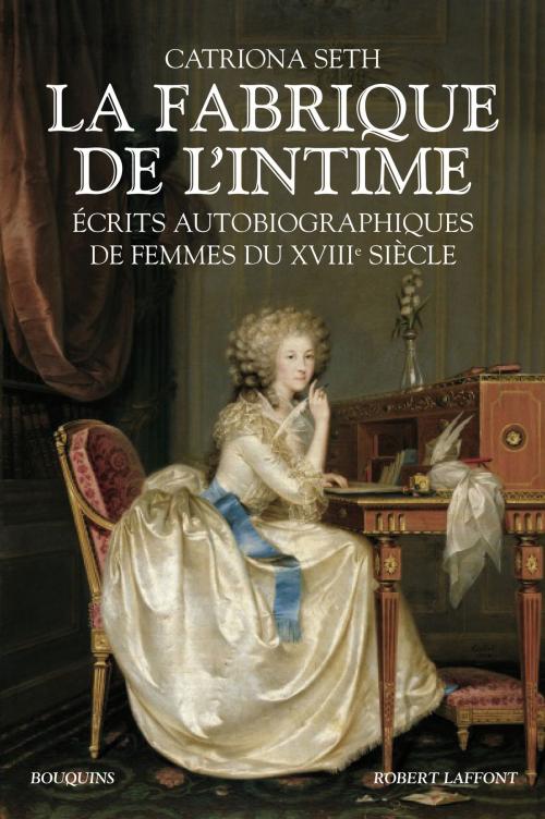 Cover of the book La Fabrique de l'intime by Catriona SETH, Groupe Robert Laffont