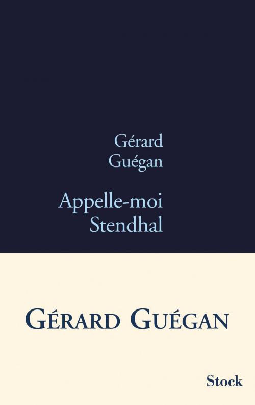 Cover of the book Appelle-moi Stendhal by Gérard Guégan, Stock