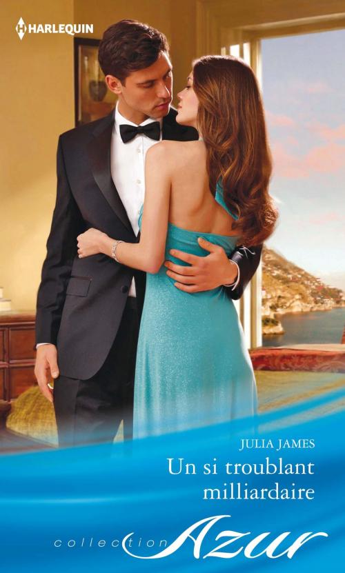 Cover of the book Un si troublant milliardaire by Julia James, Harlequin