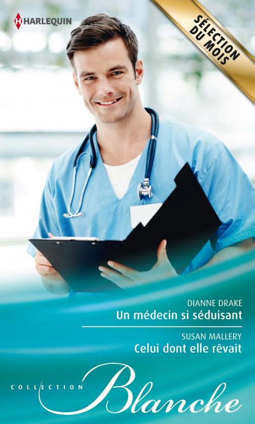 Cover of the book Un médecin si séduisant - Celui dont elle rêvait by Dianne Drake, Susan Mallery, Harlequin