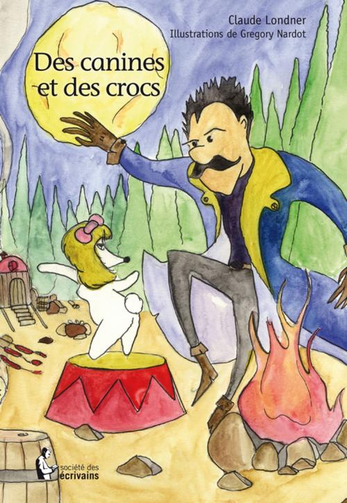 Cover of the book Des canines et des crocs by Claude Londner, Société des écrivains