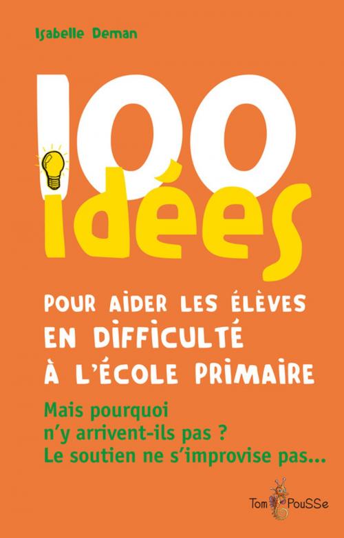 Cover of the book 100 idées pour aider les élèves en difficulté à l'école primaire by Isabelle Deman, Tom Pousse