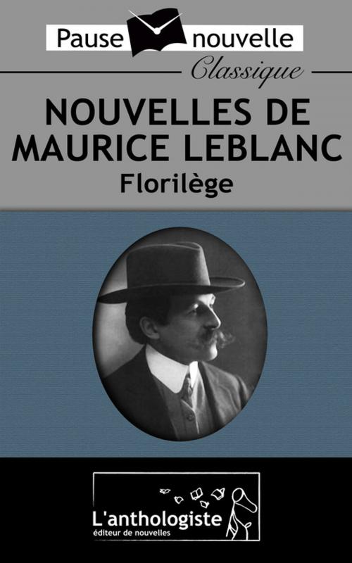 Cover of the book Nouvelles de Maurice Leblanc, Florilège by Maurice Leblanc, L'anthologiste