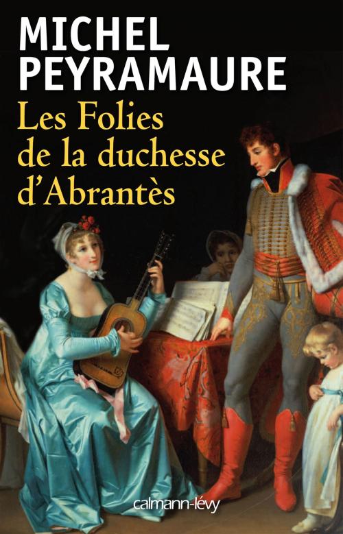 Cover of the book Les Folies de la duchesse d'Abrantès by Michel Peyramaure, Calmann-Lévy