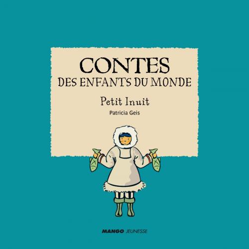 Cover of the book Contes des enfants du monde - Petit Inuit by Patricia Geis, Mango