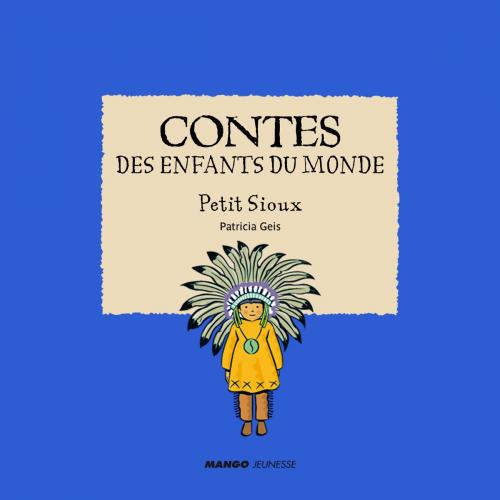 Cover of the book Contes des enfants du monde - Petit Sioux by Patricia Geis, Mango
