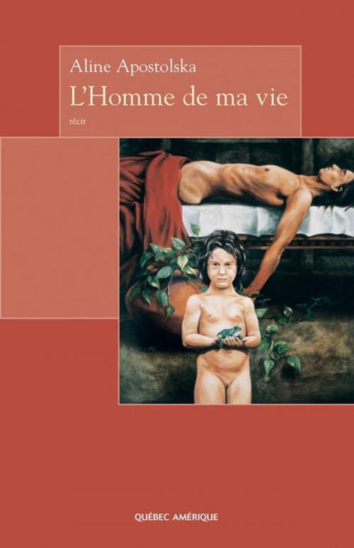 Cover of the book L'Homme de ma vie by Aline Apostolska, Québec Amérique