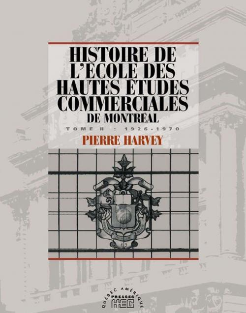 Cover of the book Histoire de l'école des Hautes études commerciales de Montréal, Tome II by Pierre Harvey, Les Éditions Québec Amérique
