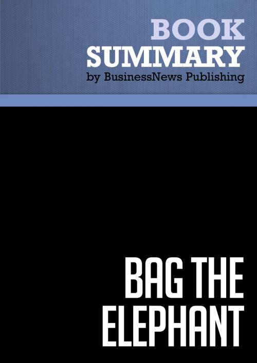 Cover of the book Summary: Bag The Elephant - Steve Kaplan by BusinessNews Publishing, Must Read Summaries