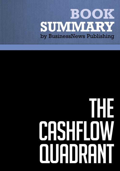 Cover of the book Summary: The CashFlow Quadrant - Robert Kiyosaki and Sharon Lechter by BusinessNews Publishing, Must Read Summaries