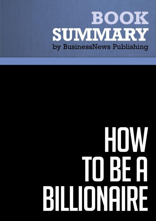 Cover of the book Summary: How To Be A Billionaire - Martin Fridson by BusinessNews Publishing, Must Read Summaries