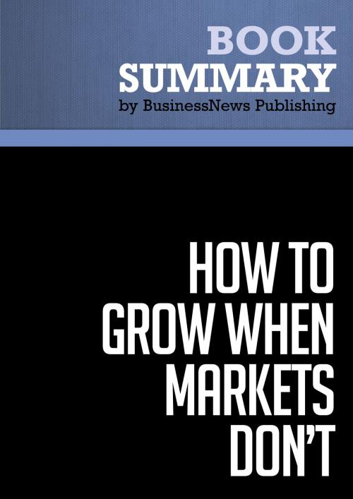 Cover of the book Summary: How To Grow When Markets Don't - Adrian Slywotzky and Richard Wise by BusinessNews Publishing, Must Read Summaries