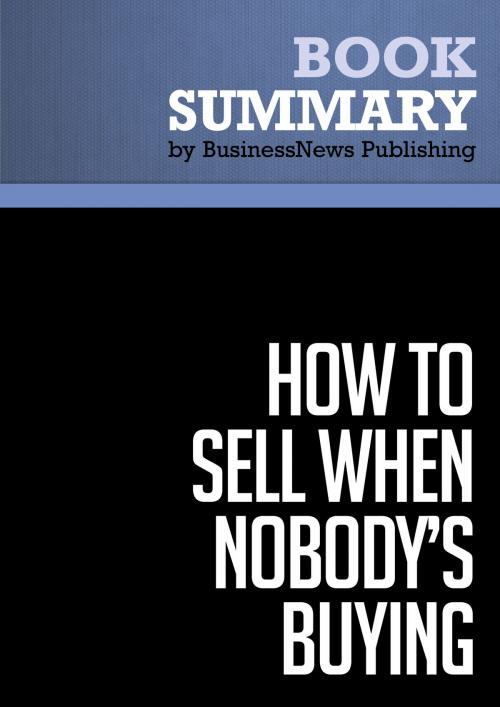 Cover of the book Summary: How to Sell When Nobody's Buying - Dave Lakhani by BusinessNews Publishing, Must Read Summaries