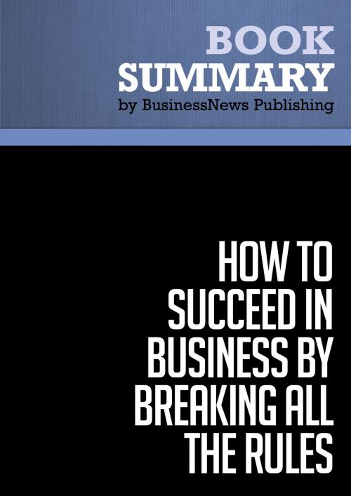 Cover of the book Summary: How To Succeed in Business by Breaking All the Rules - Dan S. Kennedy by BusinessNews Publishing, Must Read Summaries