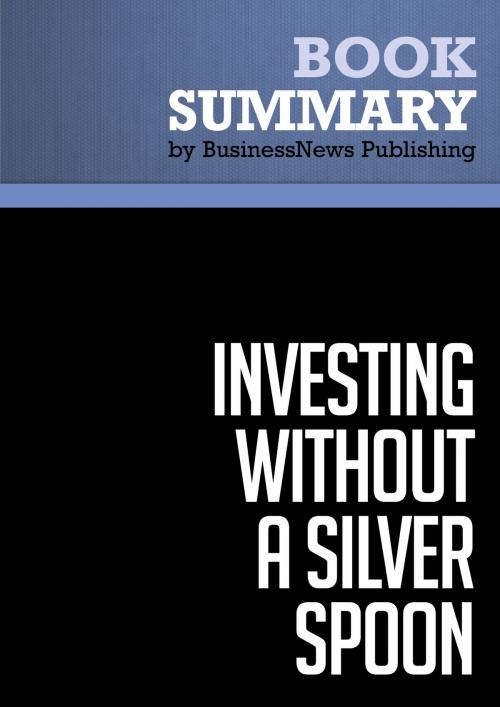 Cover of the book Summary: Investing Without A Silver Spoon - Jeff Fischer by BusinessNews Publishing, Must Read Summaries