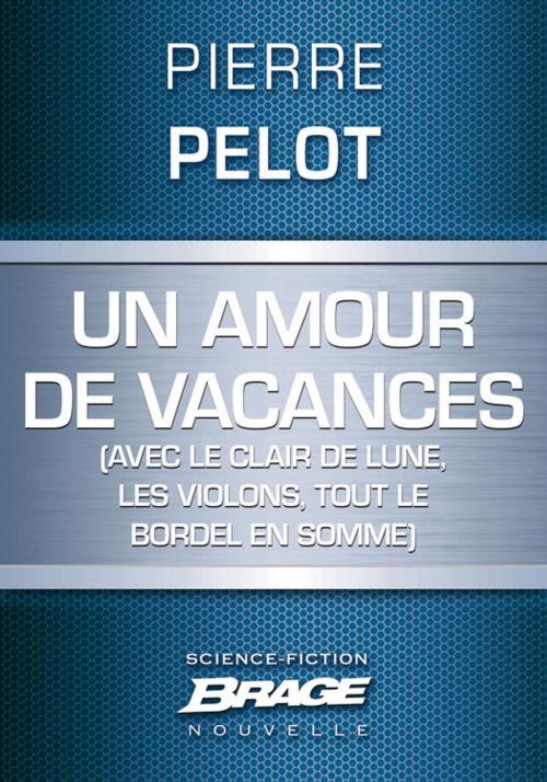 Cover of the book Un amour de vacances (avec le clair de lune, les violons, tout le bordel en somme) by Pierre Pelot, Bragelonne