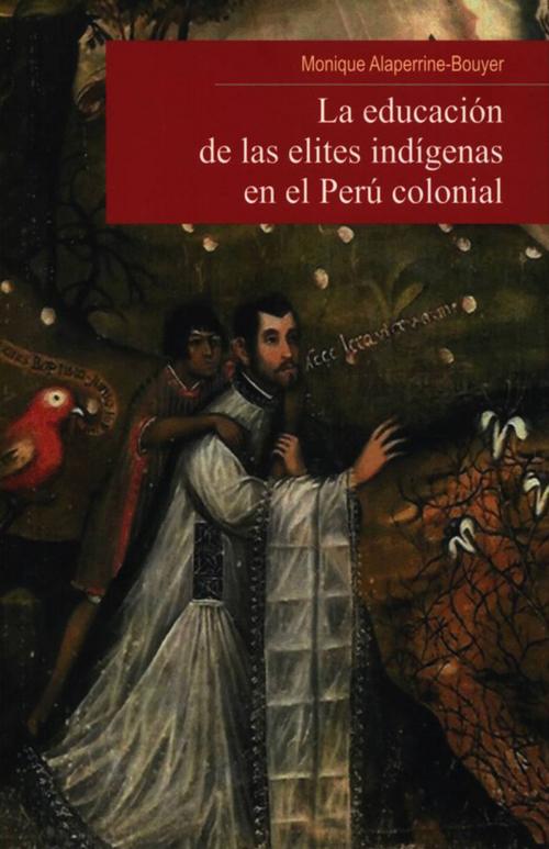 Cover of the book La educación de las elites indígenas en el Perú colonial by Monique Alaperrine-Bouyet, Institut français d’études andines