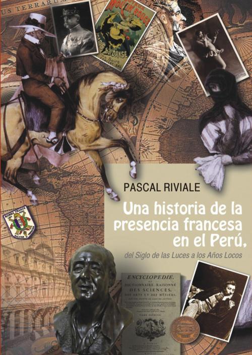 Cover of the book Una historia de la presencia francesa en el Perú, del Siglo de las Luces a los Años Locos by Pascal Riviale, Institut français d’études andines