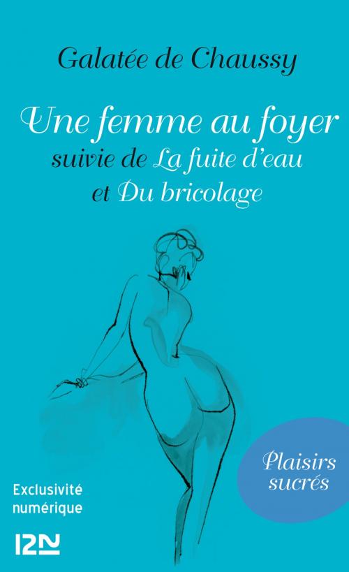 Cover of the book Une femme au foyer suivie de La fuite d'eau et Du bricolage by Galatée de Chaussy, Univers Poche