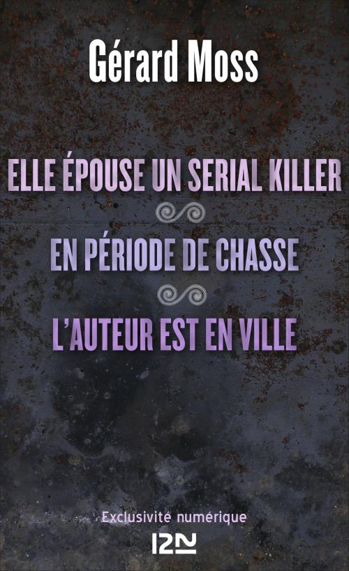 Cover of the book Elle épouse un serial killer ! suivie de En période de chasse et L'auteur est en ville by Gérard MOSS, Univers Poche