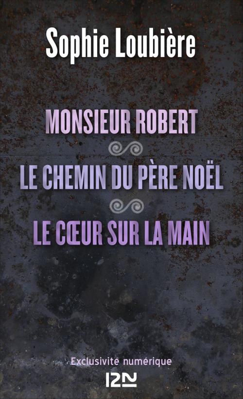 Cover of the book Monsieur Robert suivi de Le chemin du père Noël et Le coeur sur la main by Sophie LOUBIÈRE, Univers Poche