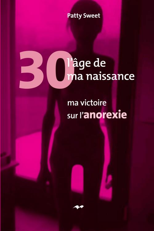 Cover of the book 30, l'âge de ma naissance by Patty Sweet, Marcel Broquet