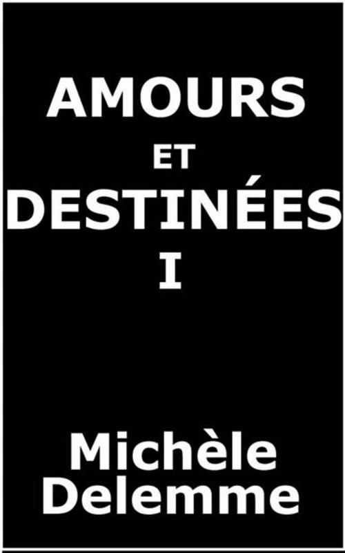 Cover of the book Amours et Destinées - Tome I by Michele Delemme, Delemme Diffusion