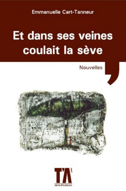 Cover of the book Et dans ses veines coulait la sève by Emmanuelle Cart-Tanneur, Terre d'Auteurs