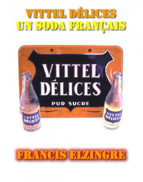 Cover of the book Vittel Délices, un soda français by francis elzingre, Elzingre Francis