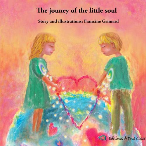 Cover of the book The journey of the little soul by Francine Grimard, Editions A Tout Coeur