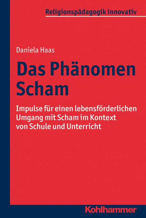 Cover of the book Das Phänomen Scham by Daniela Haas, Rita Burrichter, Bernhard Grümme, Hans Mendl, Manfred L. Pirner, Martin Rothgangel, Thomas Schlag, Kohlhammer Verlag
