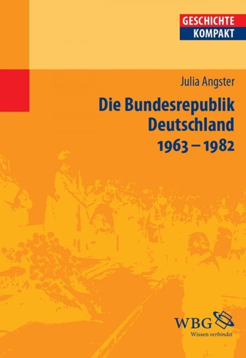 Cover of the book Die Bundesrepublik Deutschland 1963-1982 by Julia Angster, wbg Academic