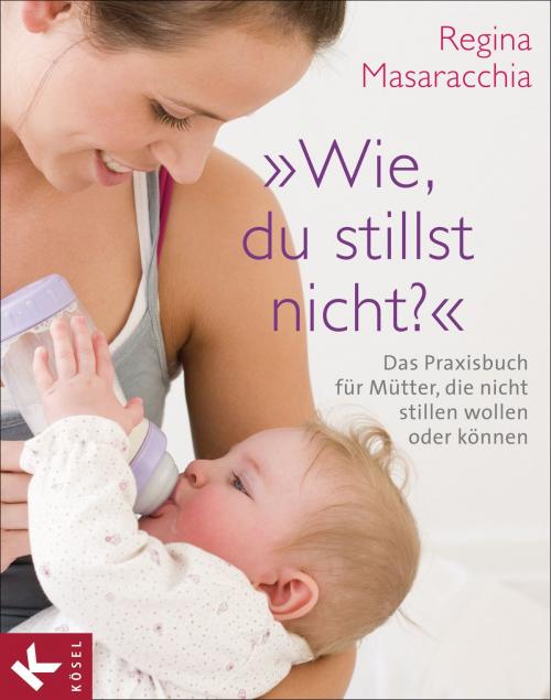 Cover of the book "Wie, du stillst nicht?" by Regina Masaracchia, Kösel-Verlag