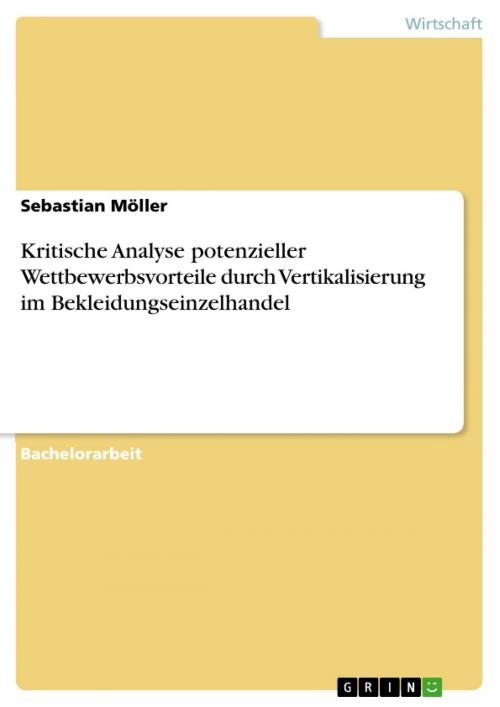 Cover of the book Kritische Analyse potenzieller Wettbewerbsvorteile durch Vertikalisierung im Bekleidungseinzelhandel by Sebastian Möller, GRIN Verlag