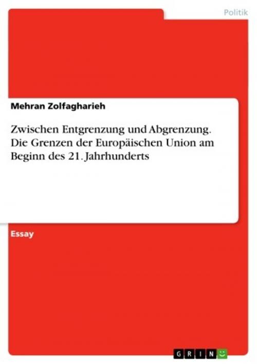 Cover of the book Zwischen Entgrenzung und Abgrenzung. Die Grenzen der Europäischen Union am Beginn des 21. Jahrhunderts by Mehran Zolfagharieh, GRIN Verlag